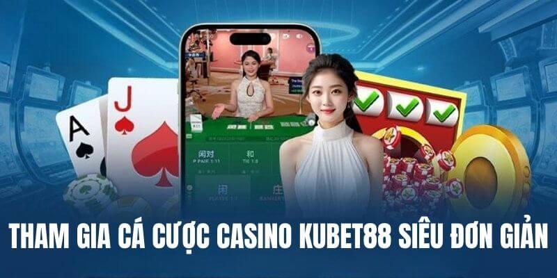 huong-dan-tham-gia-casino-kubet88